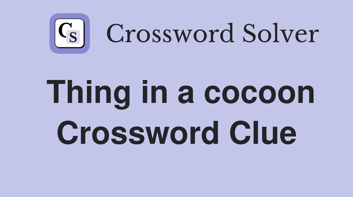 Thing in a cocoon Crossword Clue