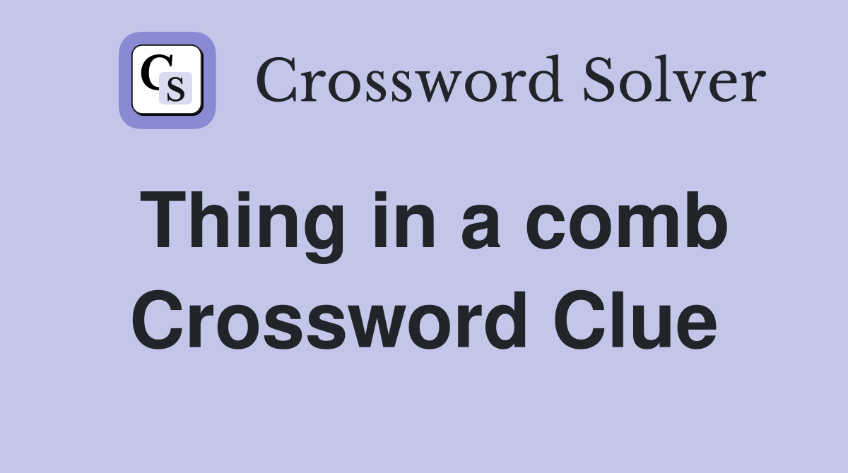 Thing in a comb Crossword Clue