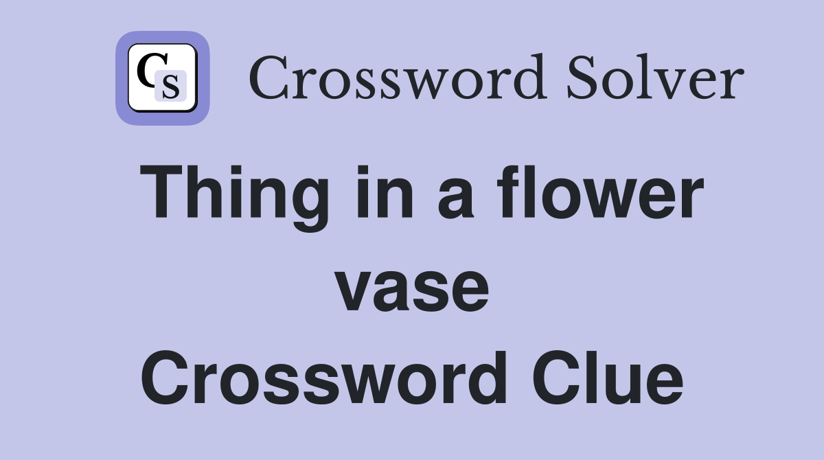 Thing in a flower vase Crossword Clue