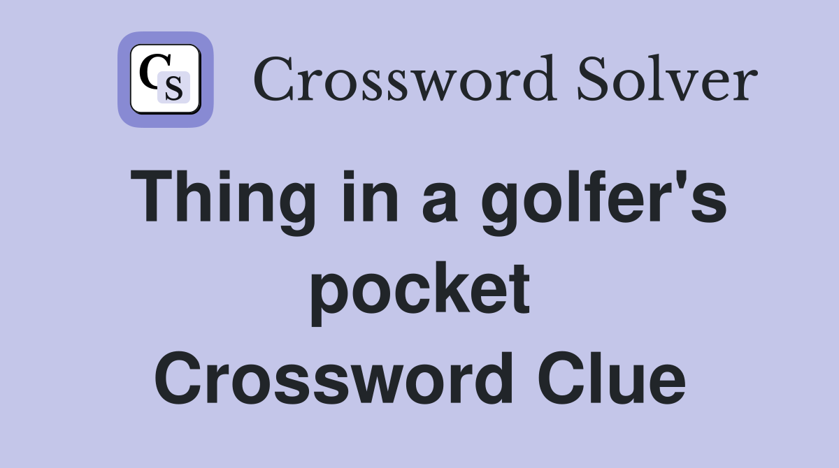 Thing in a golfer's pocket Crossword Clue