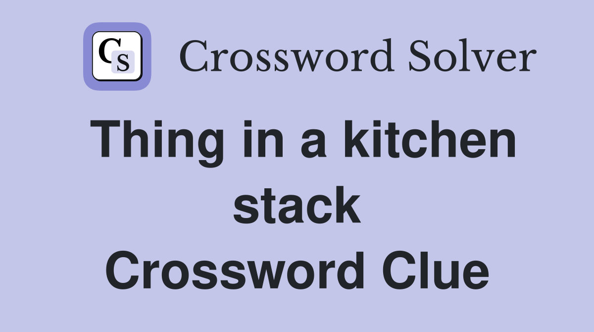 Thing in a kitchen stack Crossword Clue