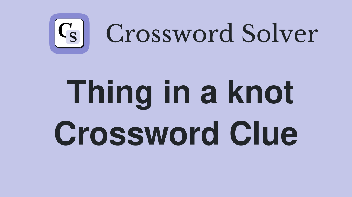Thing in a knot Crossword Clue