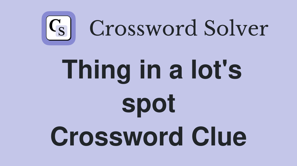 Thing in a lot's spot Crossword Clue