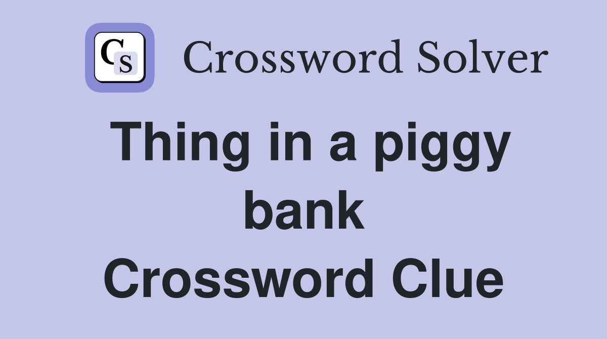 Thing in a piggy bank Crossword Clue