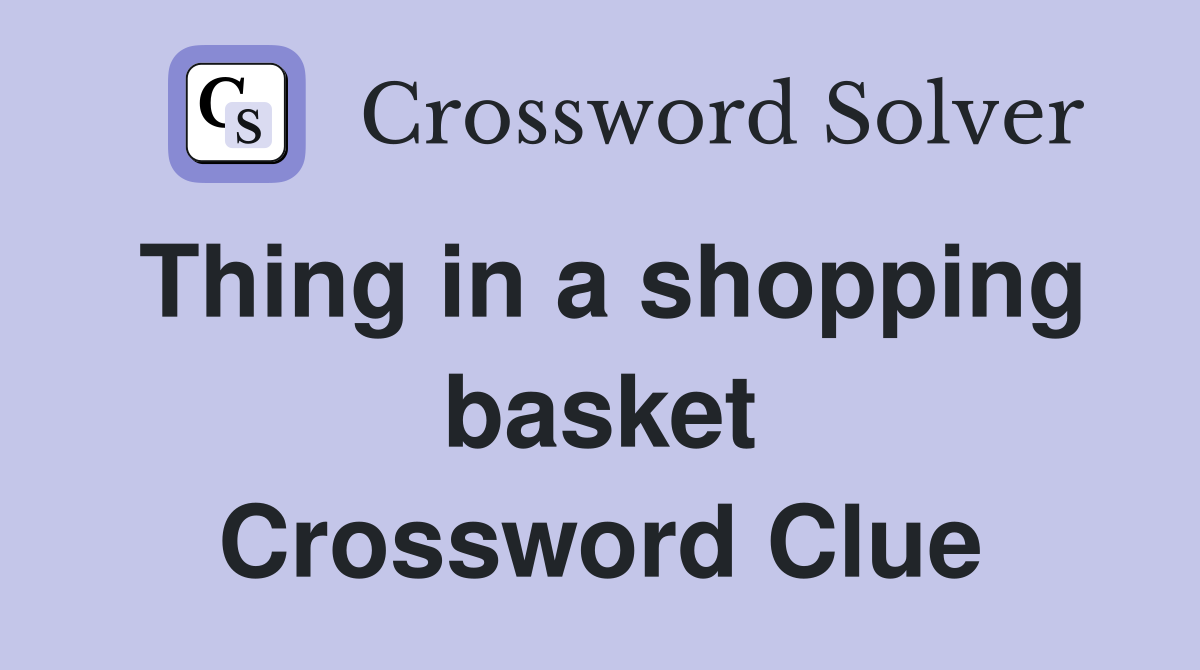Thing in a shopping basket Crossword Clue