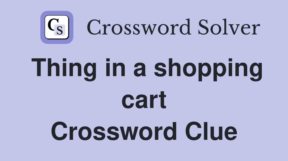 Thing in a shopping cart Crossword Clue