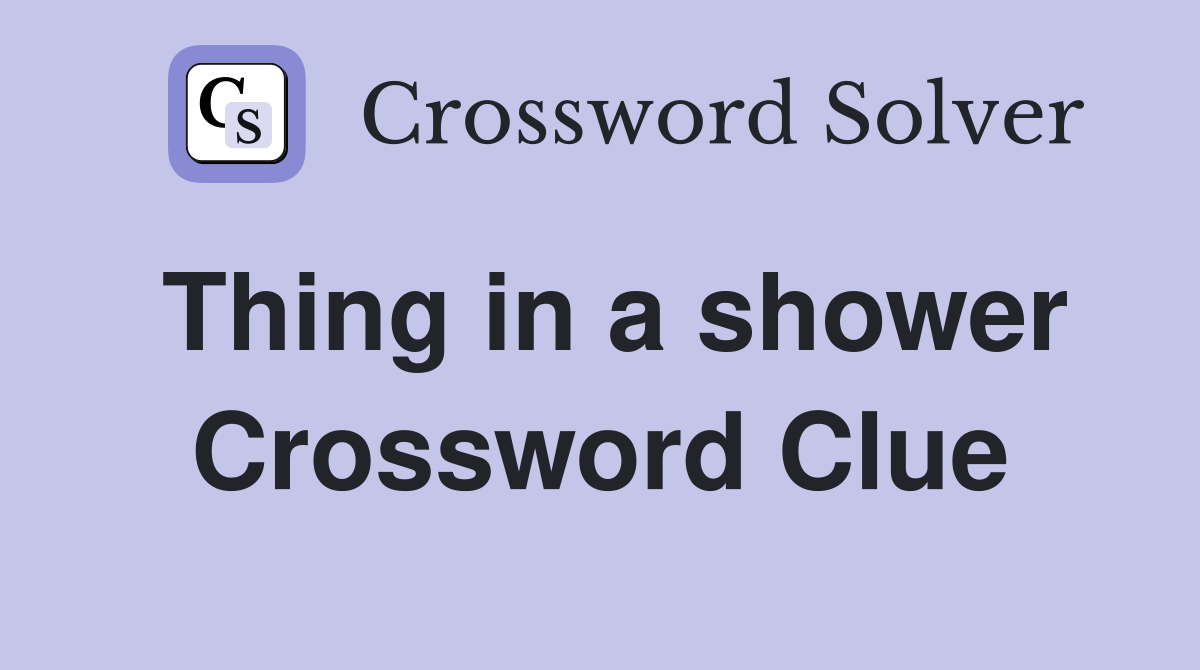 Thing in a shower Crossword Clue