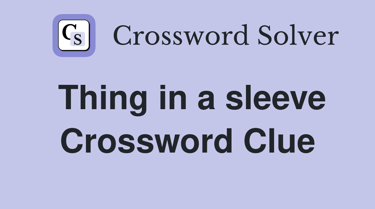 Thing in a sleeve Crossword Clue
