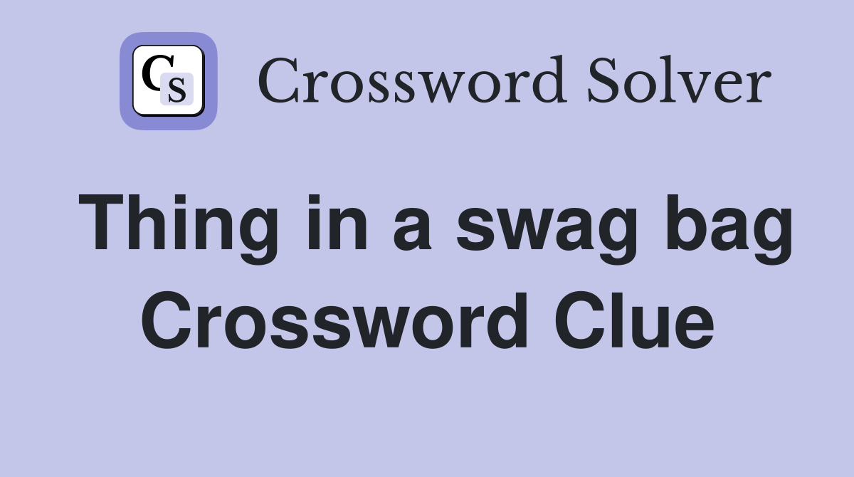 Thing in a swag bag Crossword Clue