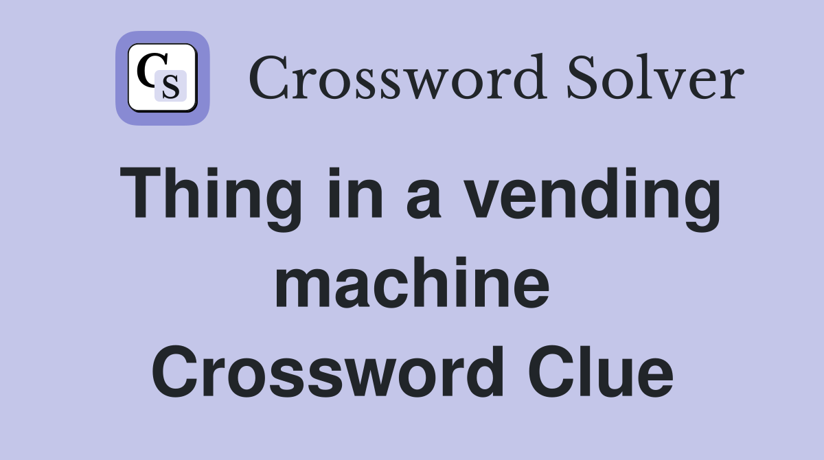 Thing in a vending machine Crossword Clue