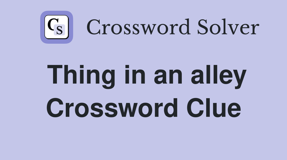Thing in an alley Crossword Clue
