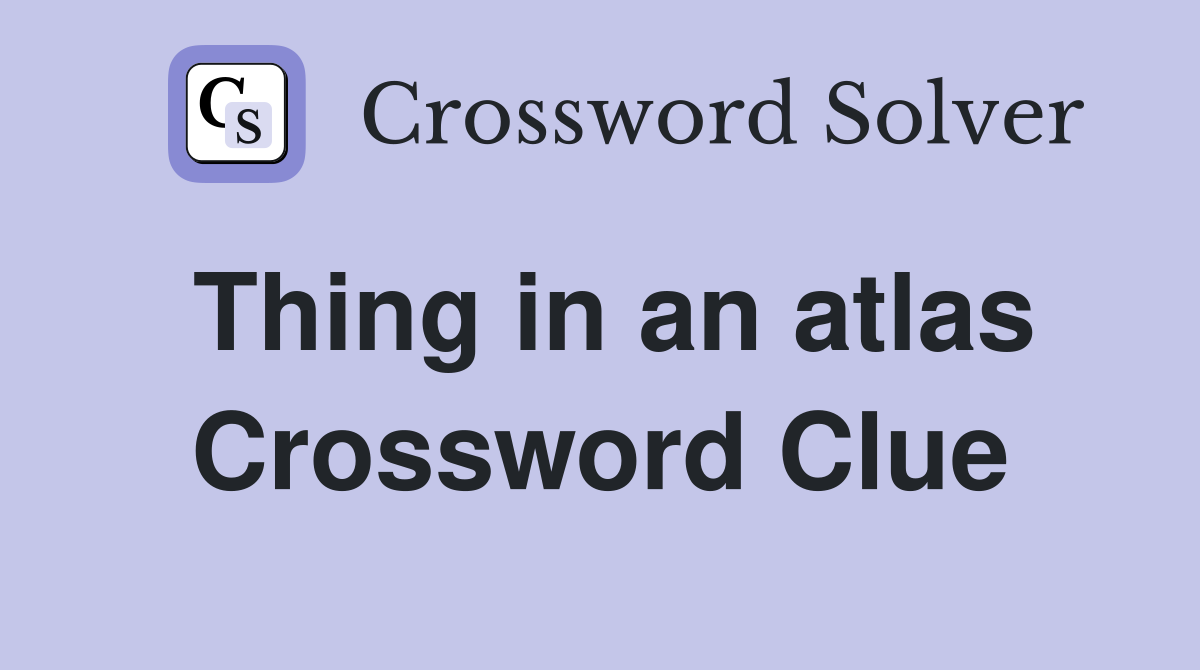 Thing in an atlas Crossword Clue