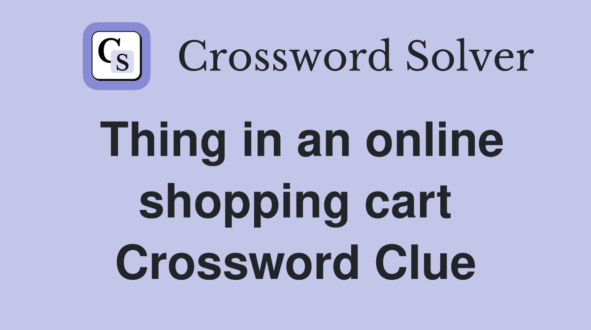 Thing in an online shopping cart Crossword Clue