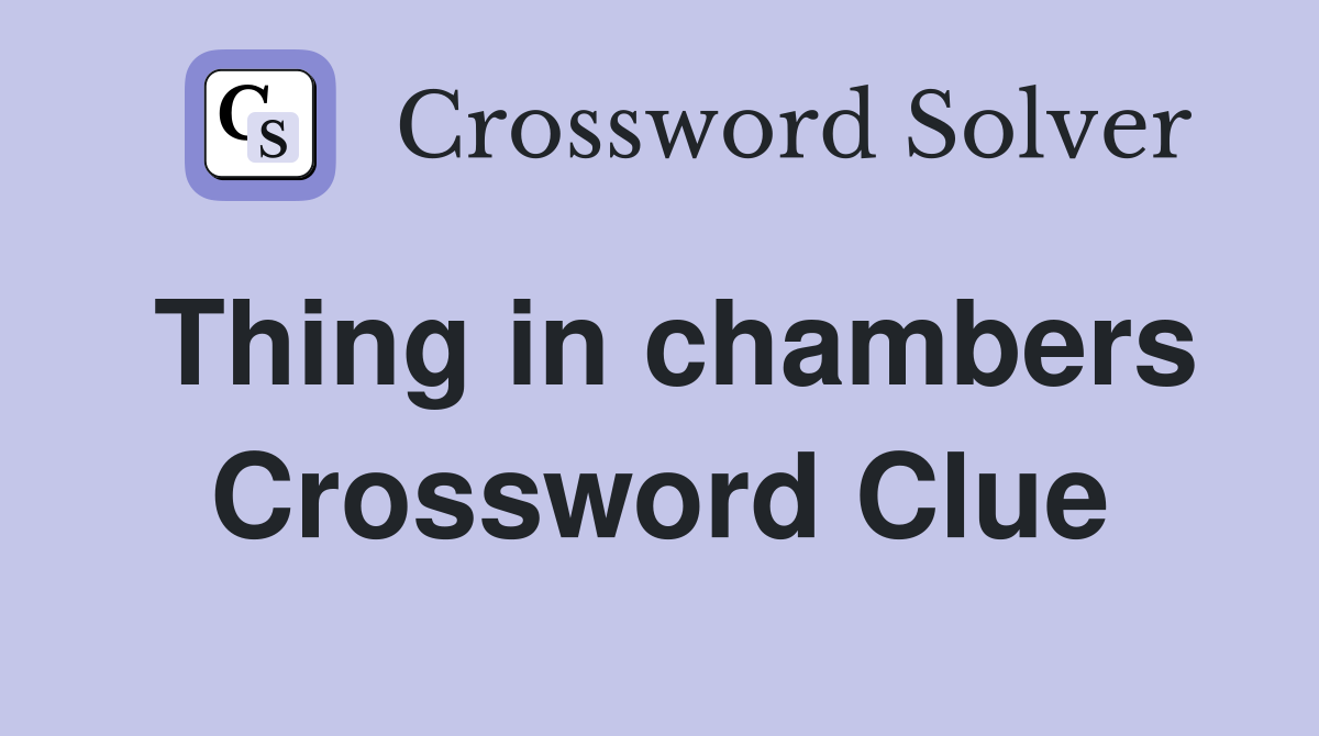 Thing in chambers Crossword Clue