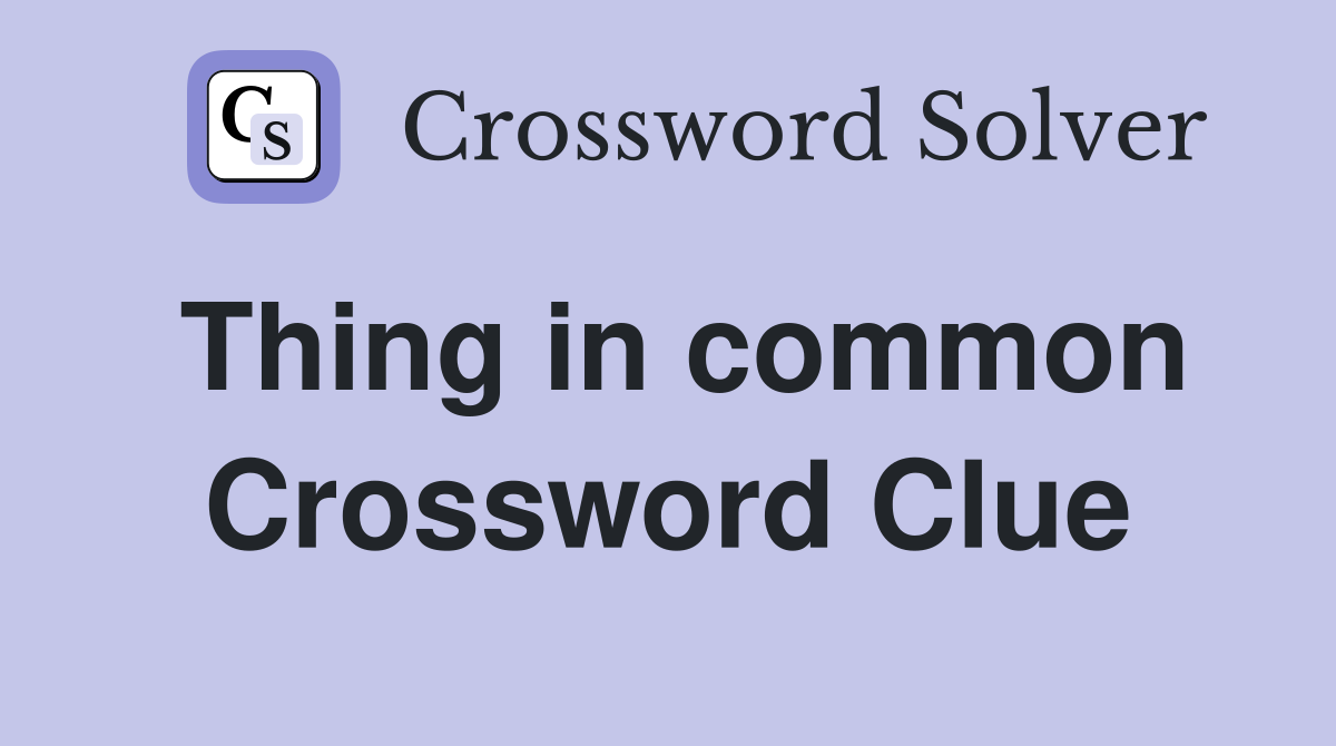 Thing in common Crossword Clue