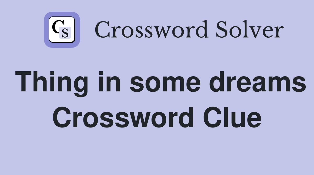 Thing in some dreams Crossword Clue