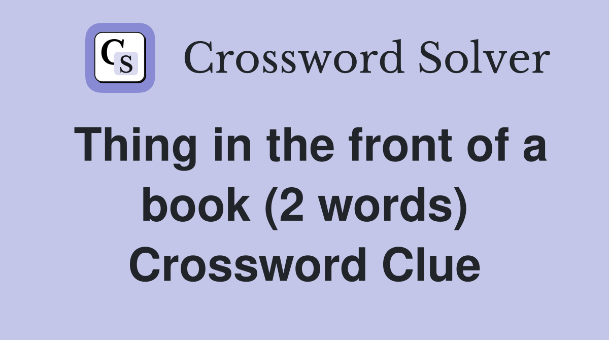 Thing in the front of a book (2 words) Crossword Clue