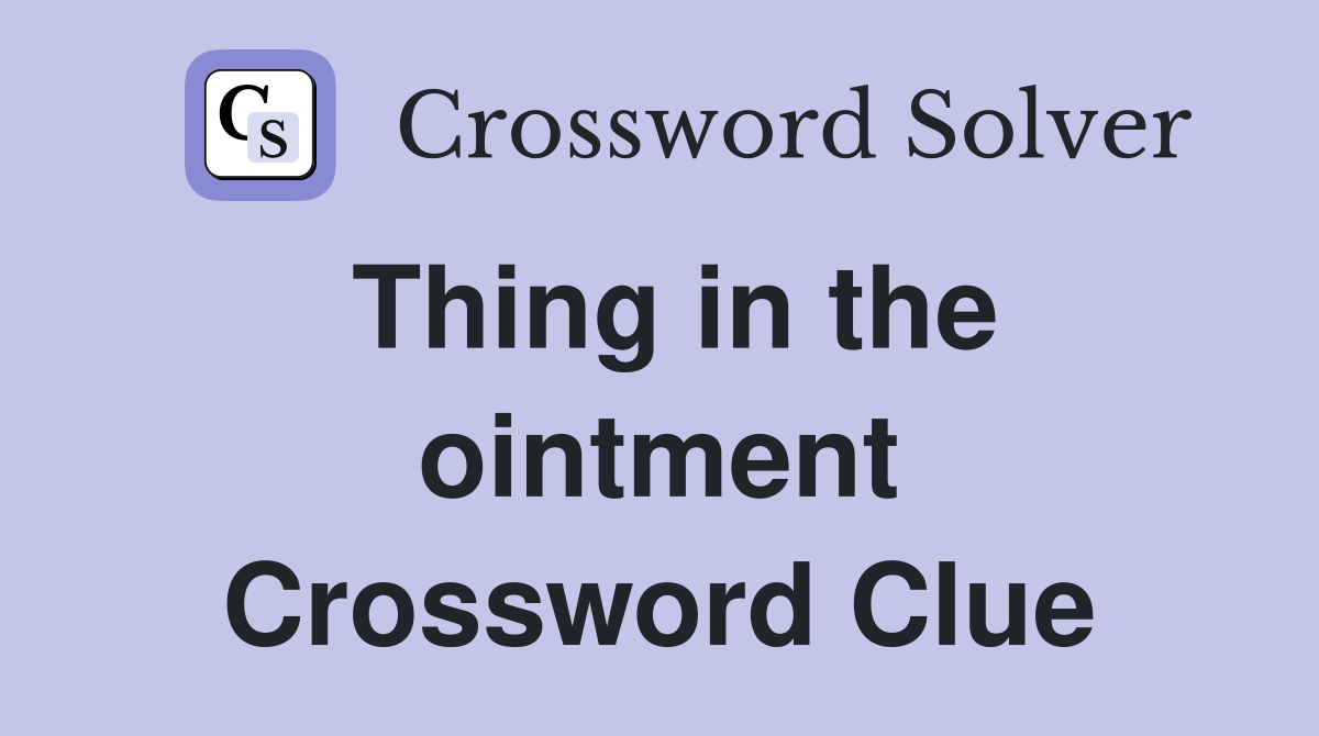 Thing in the ointment Crossword Clue