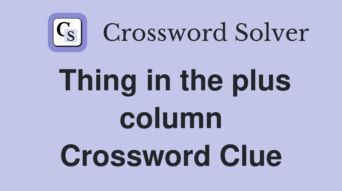 Thing in the plus column Crossword Clue