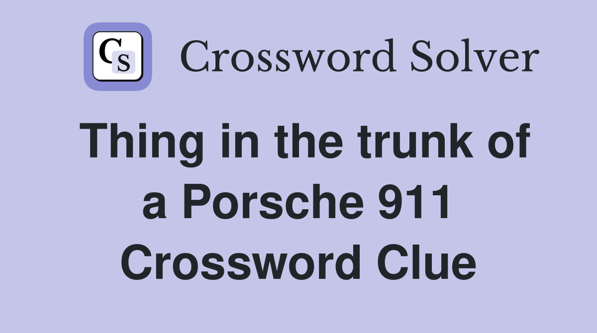 Thing in the trunk of a Porsche 911 Crossword Clue