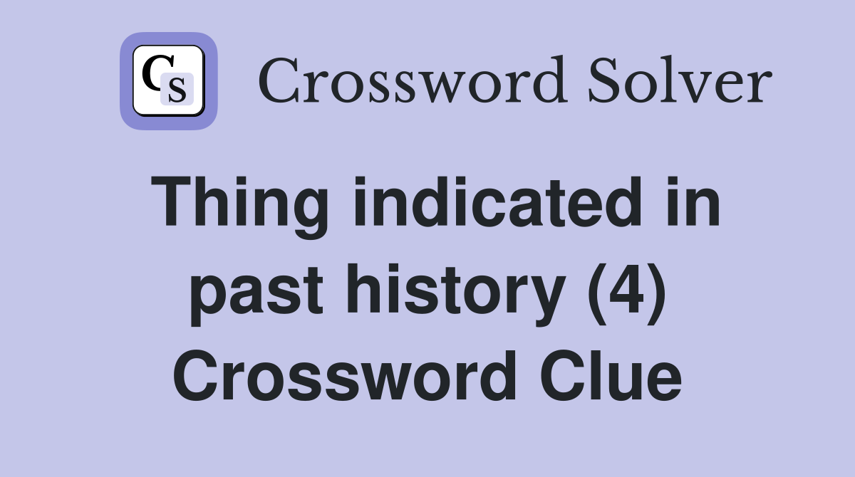 Thing indicated in past history (4) Crossword Clue