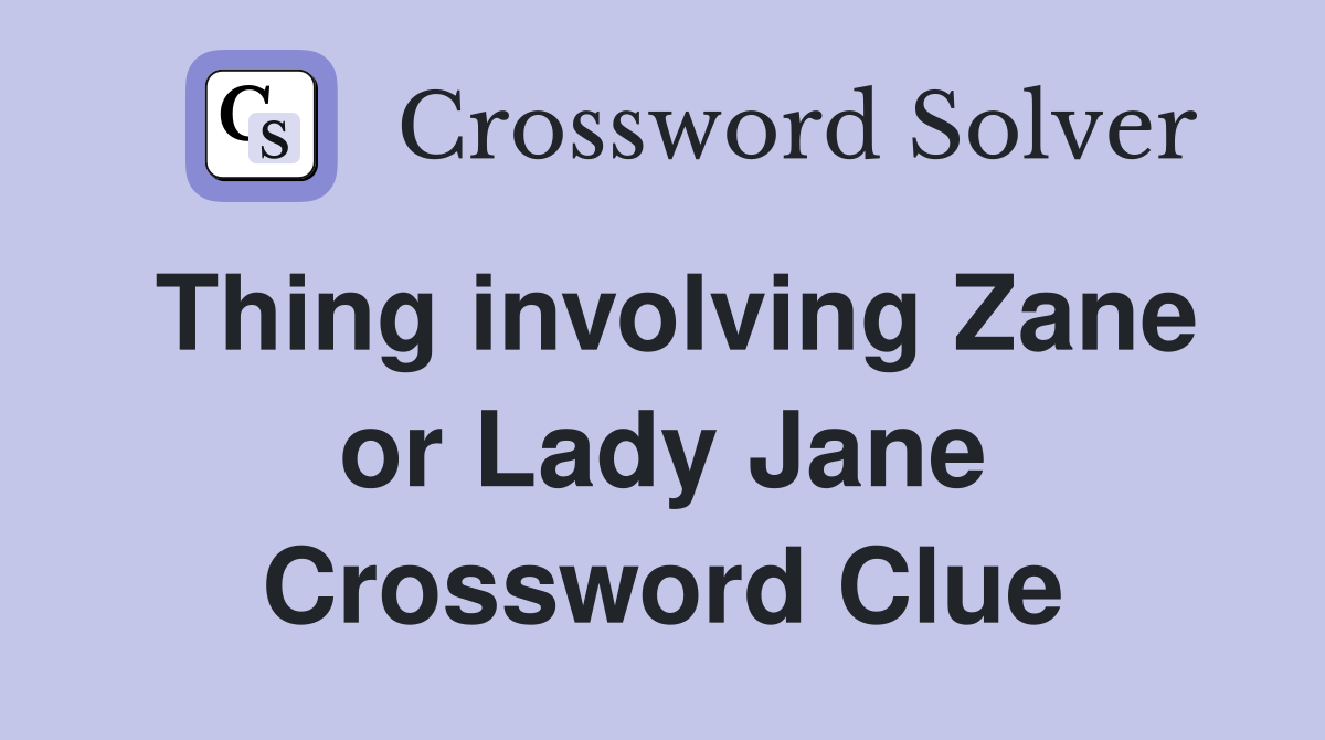 Thing involving Zane or Lady Jane Crossword Clue