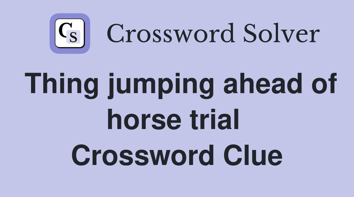 Thing jumping ahead of horse trial  Crossword Clue