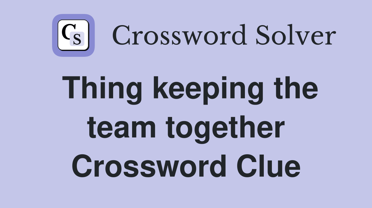 Thing keeping the team together Crossword Clue