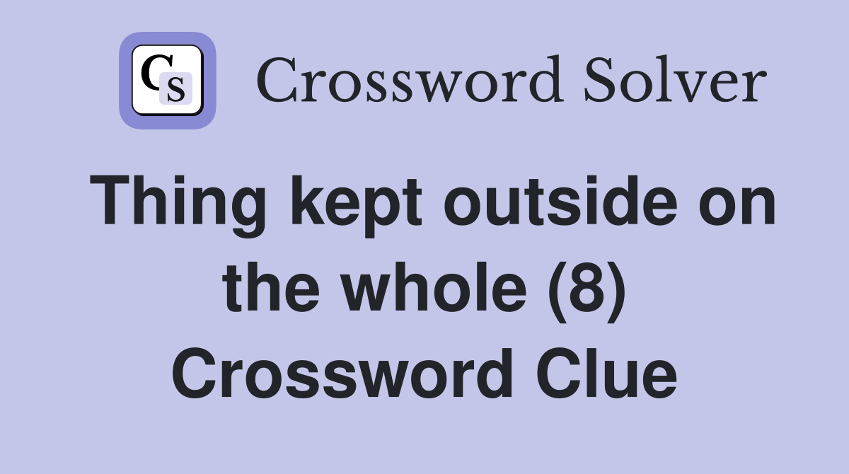 Thing kept outside on the whole (8) Crossword Clue
