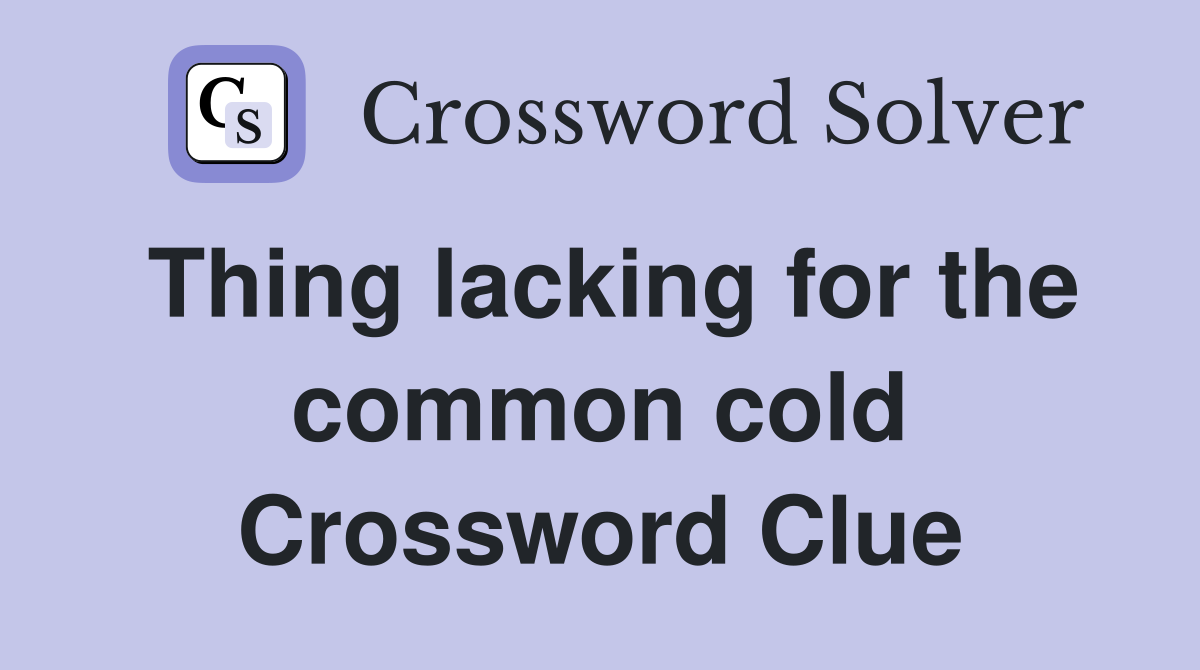 Thing lacking for the common cold Crossword Clue