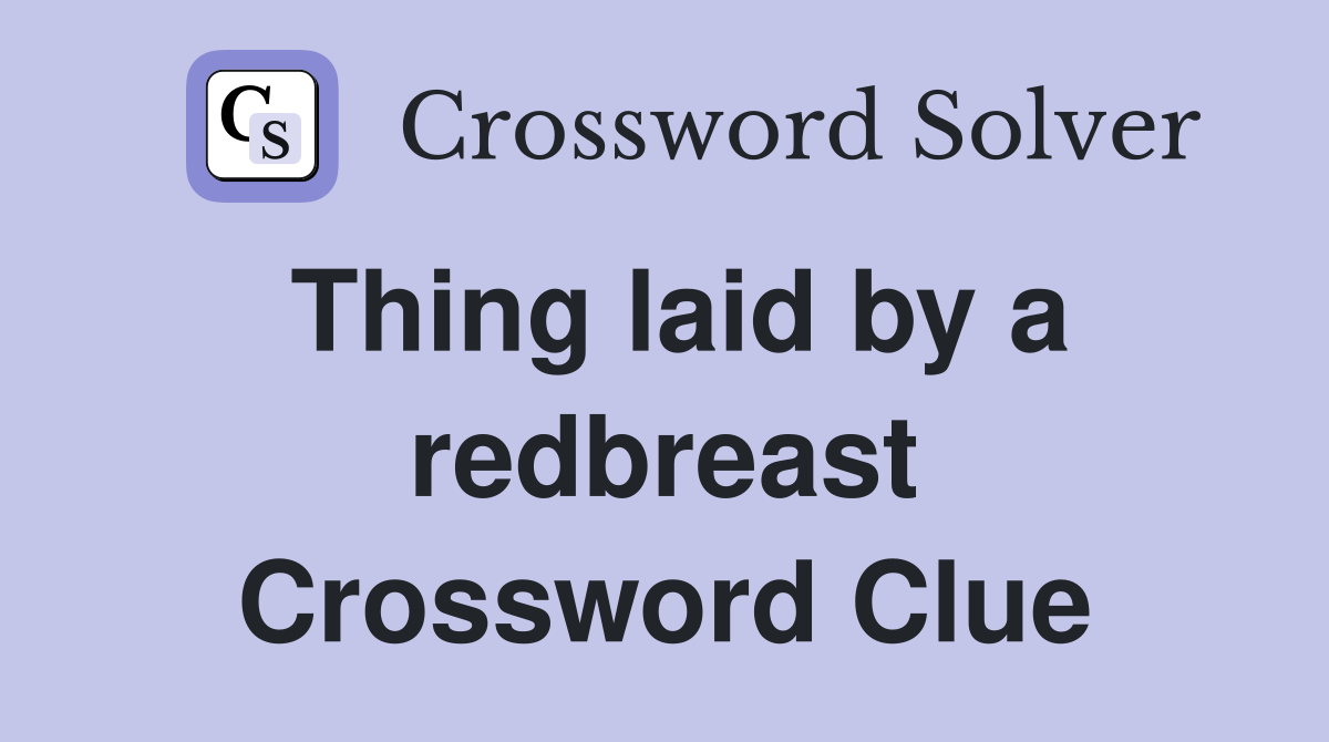 Thing laid by a redbreast Crossword Clue