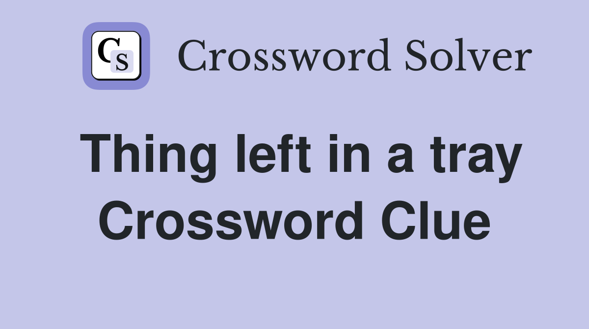 Thing left in a tray Crossword Clue