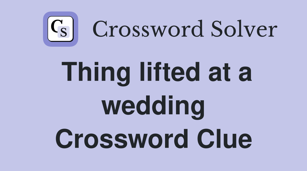 Thing lifted at a wedding Crossword Clue