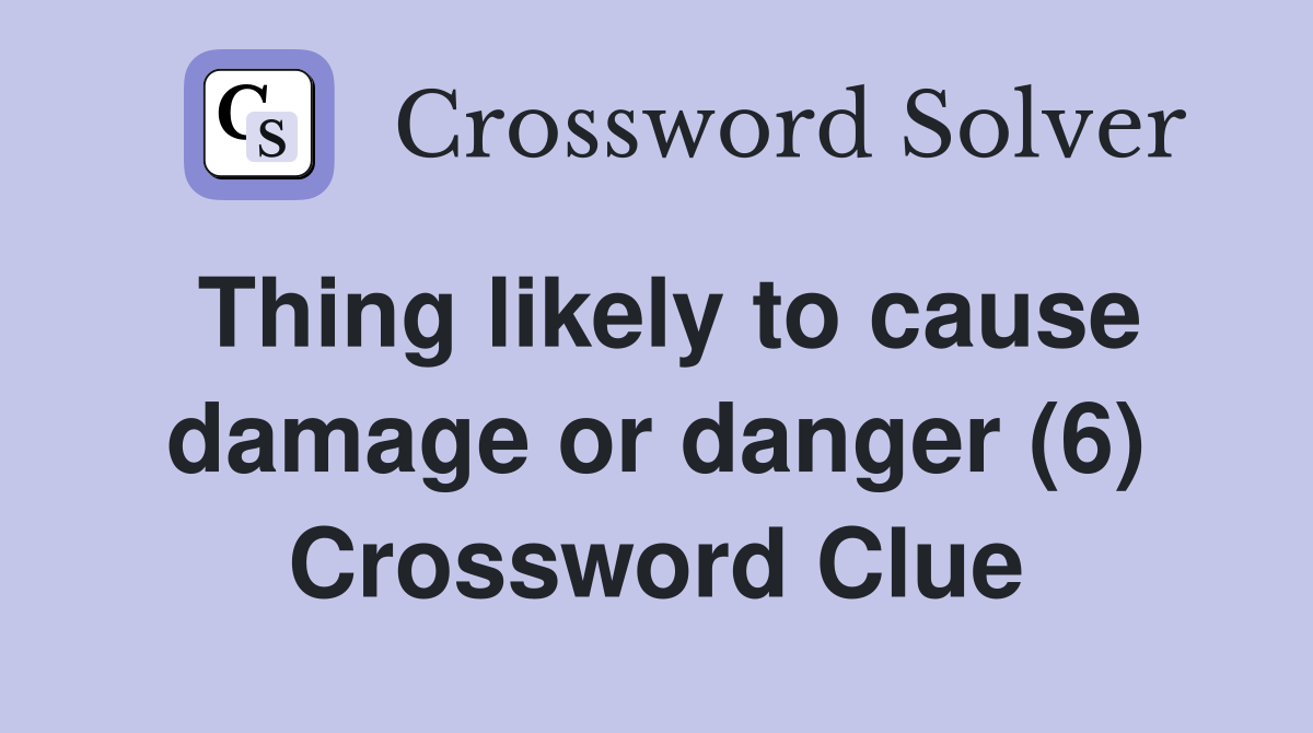 Thing likely to cause damage or danger (6) Crossword Clue