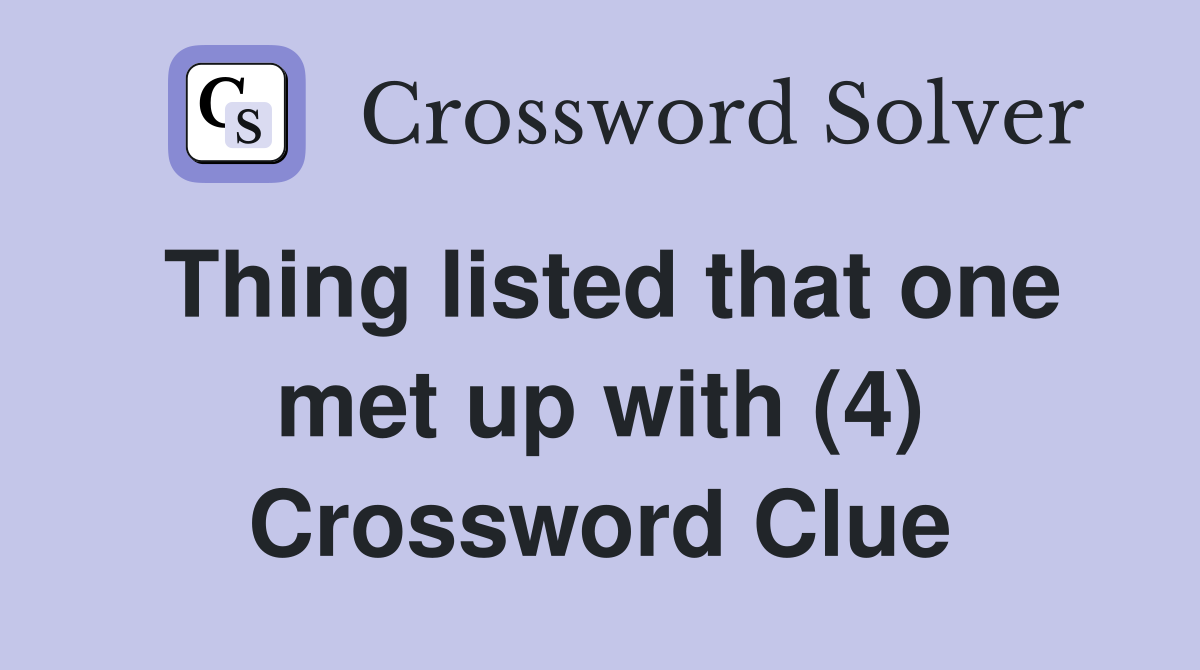 Thing listed that one met up with (4) Crossword Clue