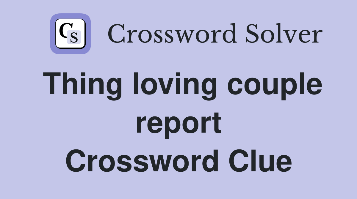 Thing loving couple report Crossword Clue