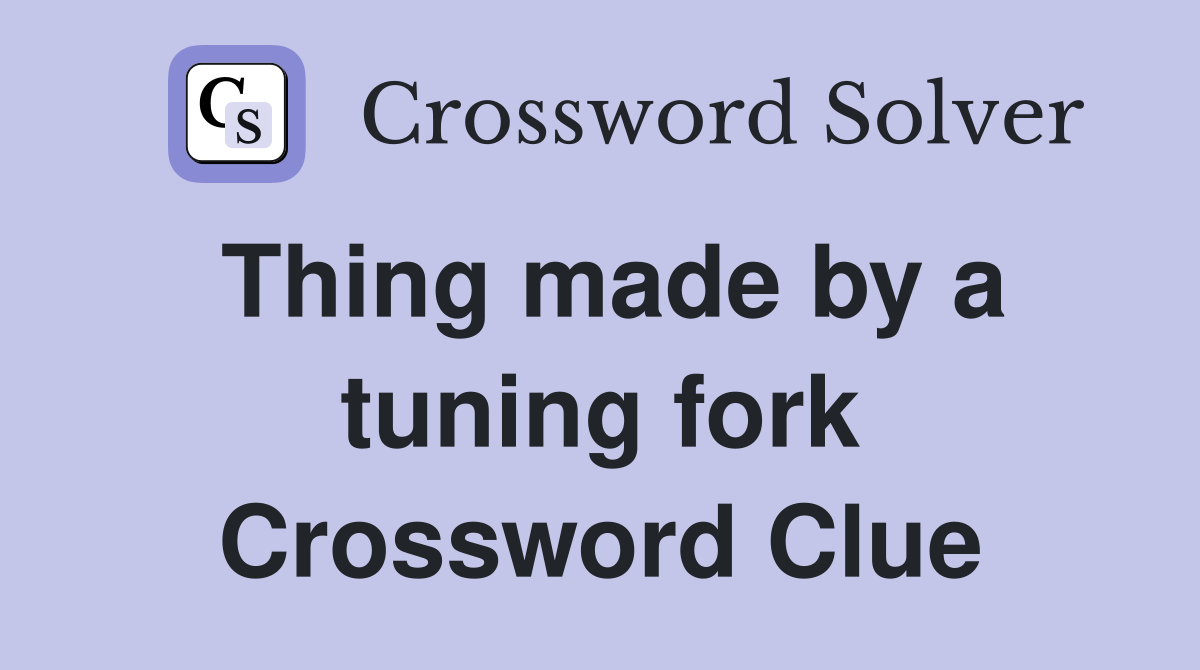 Thing made by a tuning fork Crossword Clue