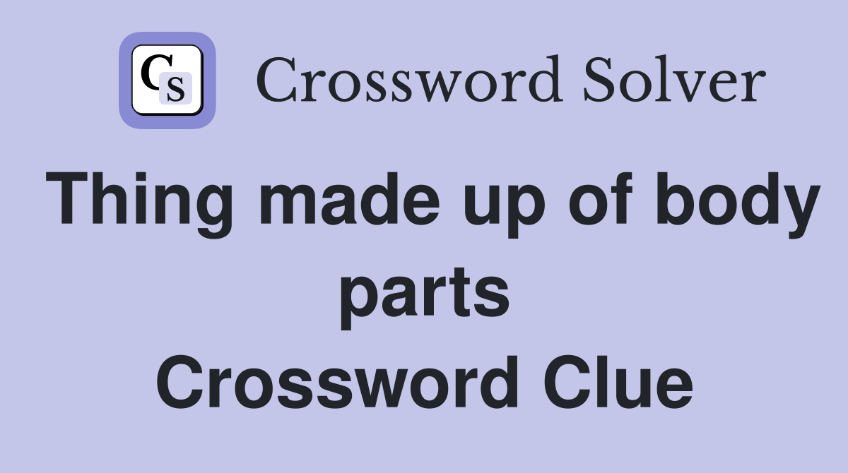 Thing made up of body parts Crossword Clue