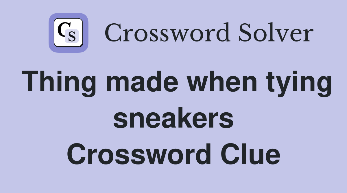 Thing made when tying sneakers Crossword Clue