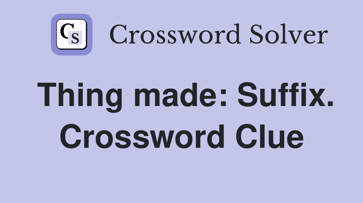 Thing made: Suffix. Crossword Clue