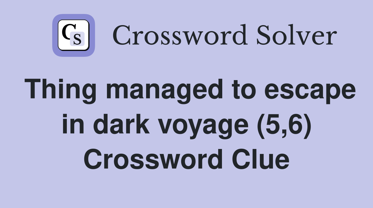 Thing managed to escape in dark voyage (5,6) Crossword Clue