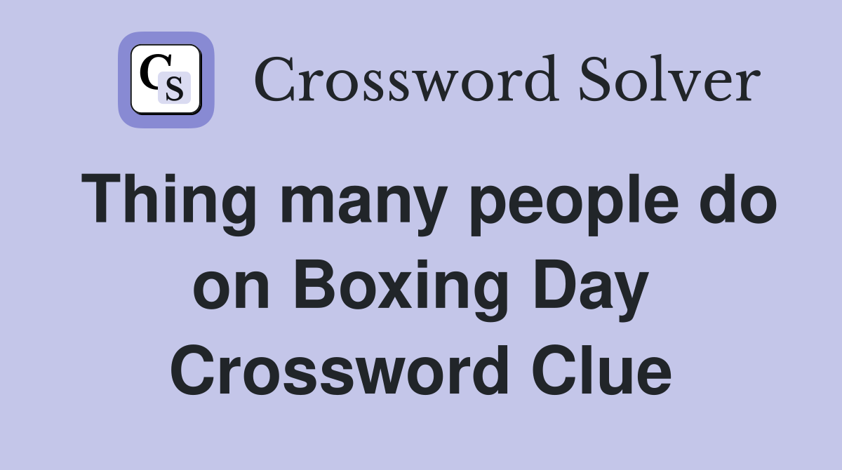 Thing many people do on Boxing Day Crossword Clue