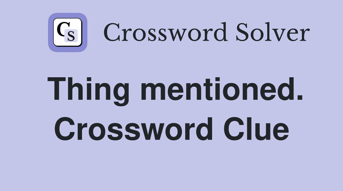 Thing mentioned. Crossword Clue