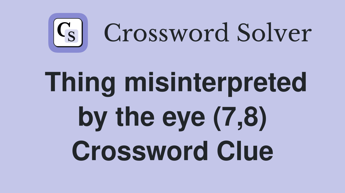 Thing misinterpreted by the eye (7,8) Crossword Clue