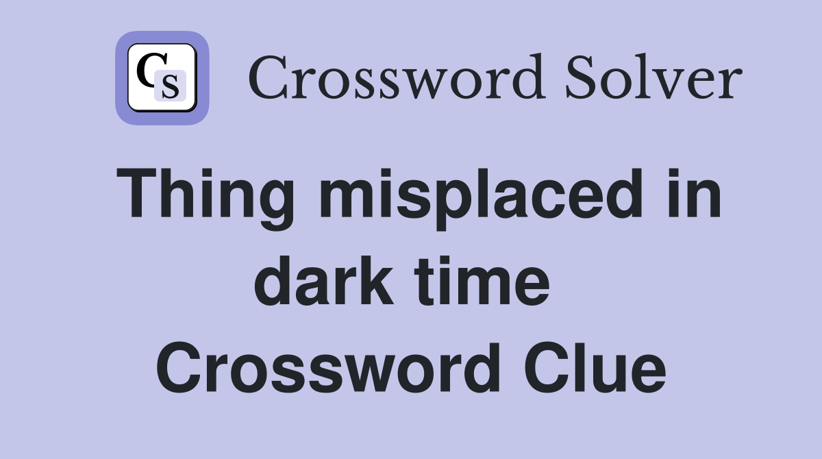 Thing misplaced in dark time  Crossword Clue