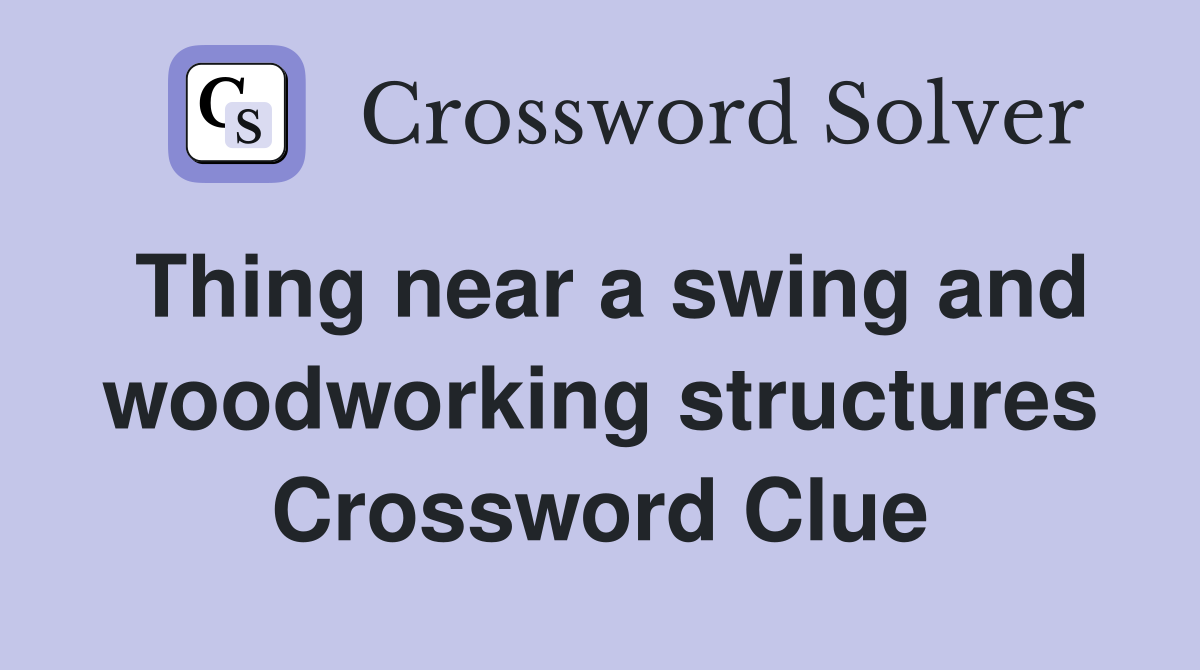 Thing near a swing and woodworking structures Crossword Clue Answers