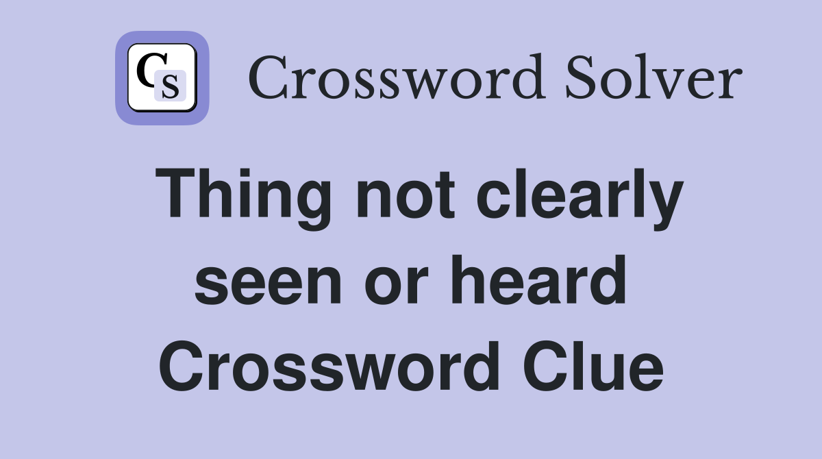 Thing not clearly seen or heard Crossword Clue