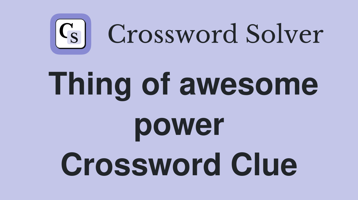 Thing of awesome power Crossword Clue