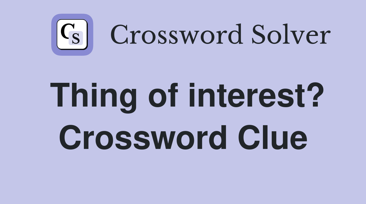 Thing of interest? Crossword Clue