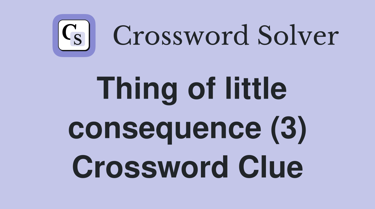 Thing of little consequence (3) Crossword Clue